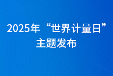 “计量顺时代之需，应民生之盼” 2025年“世界计量日”主题发布